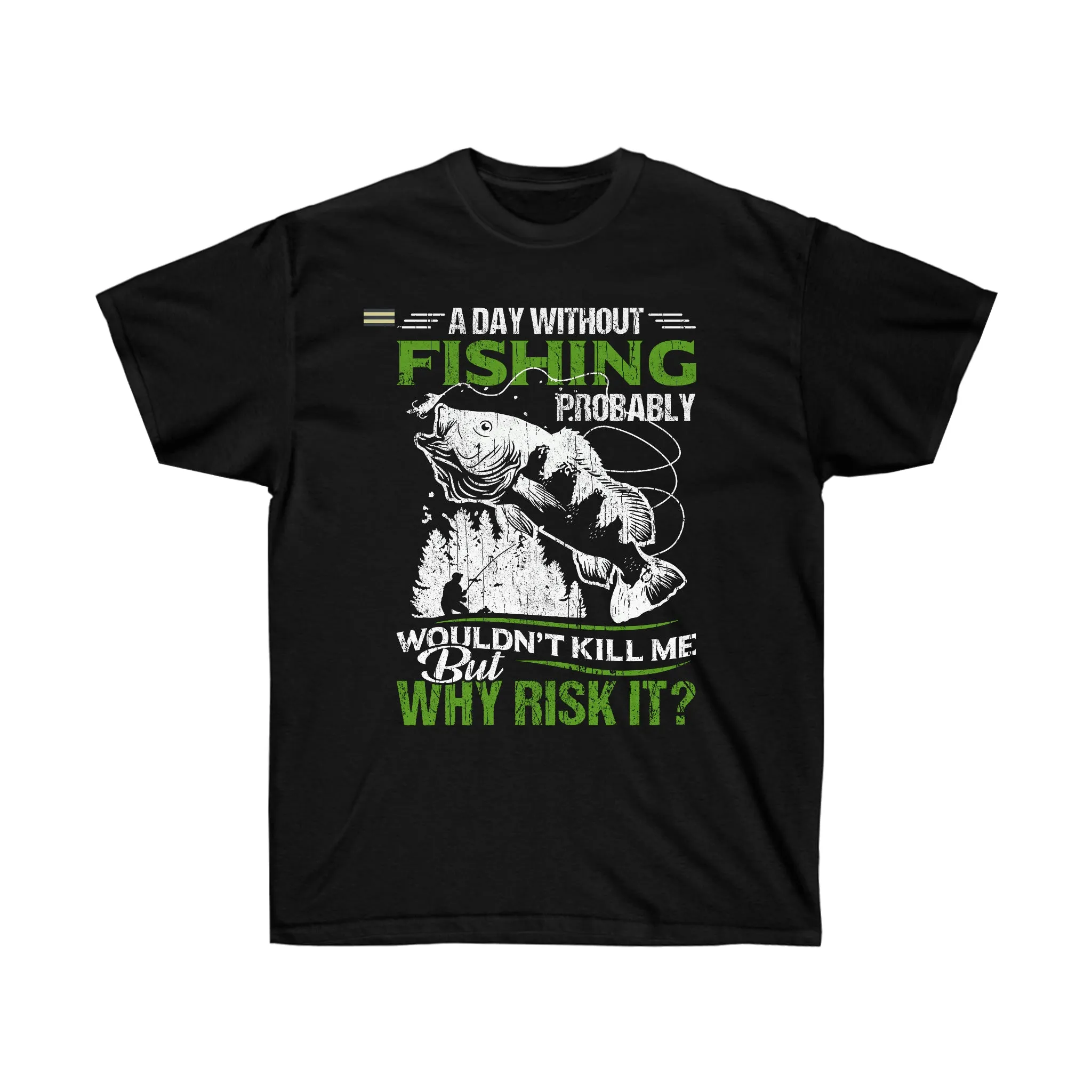 A Day Without Fishing Wouldn't Kill Me But Why Risk It 2 T-shirt