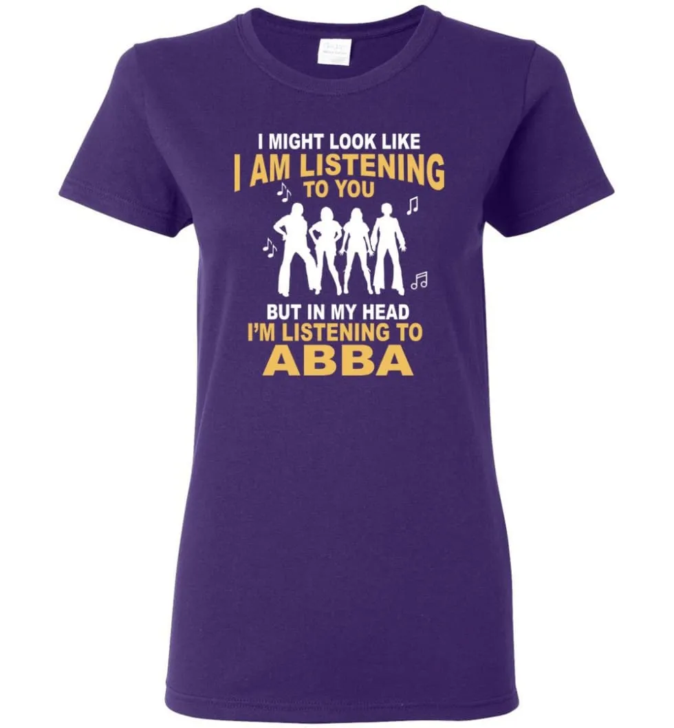 AB BA Shirt I Might Look Like I'm Listening To You But Women Tee