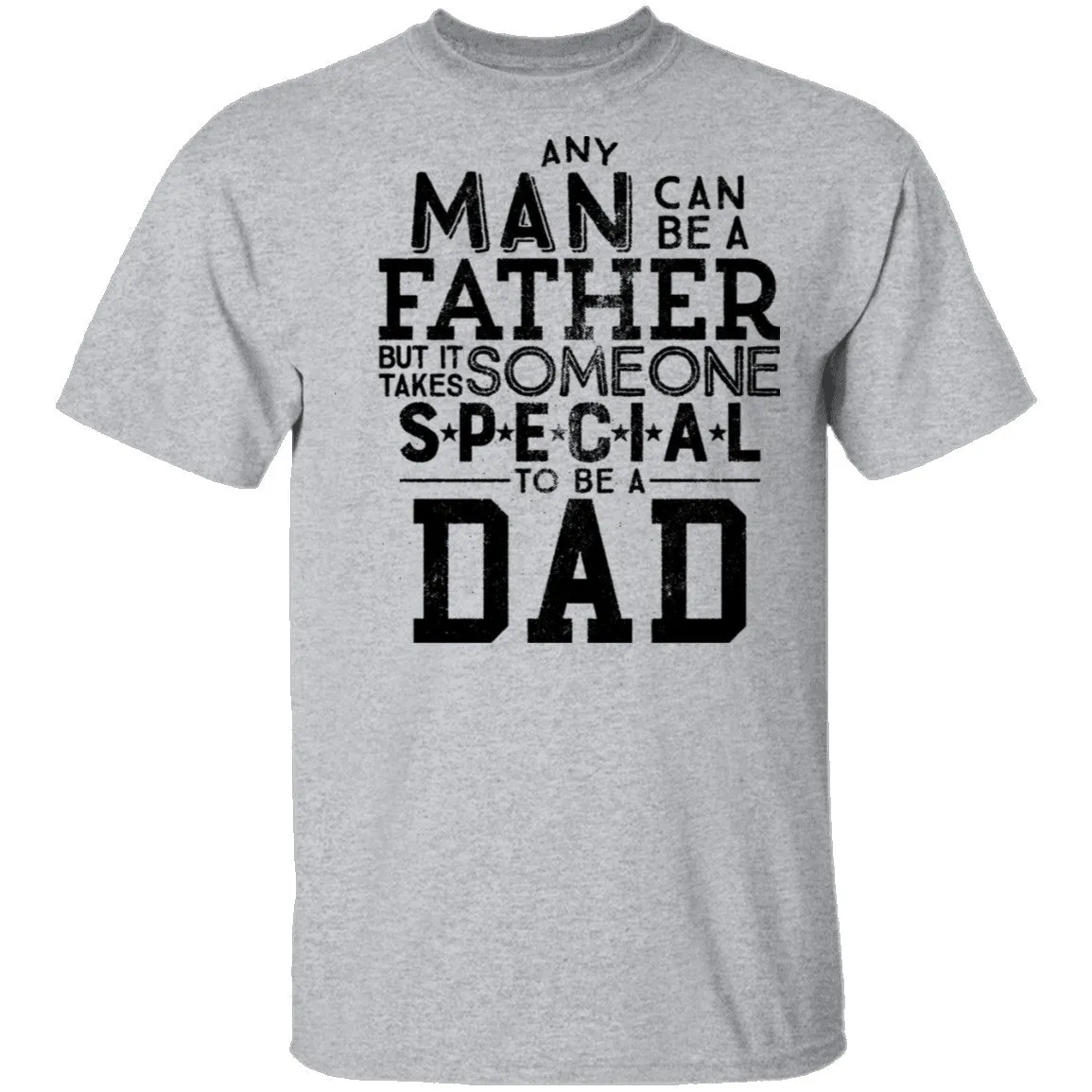 Any Man Can Be A Father But It Takes Someone Special To Be A Dad T-Shirt