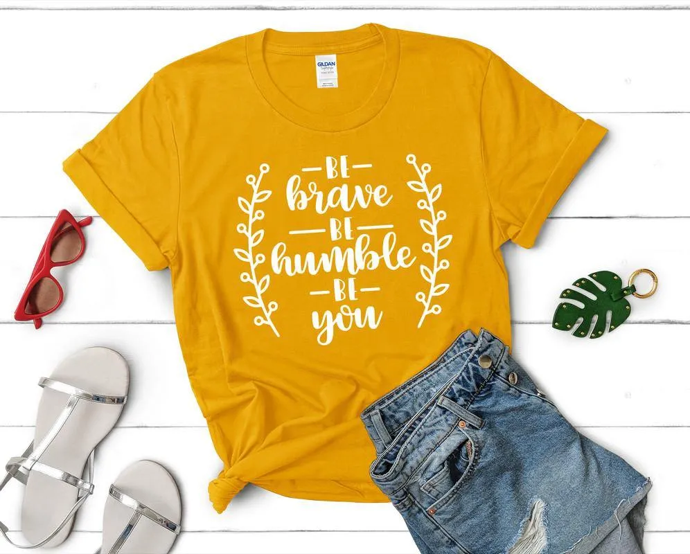 Be Brave Be Humble Be You Woman T Shirt.