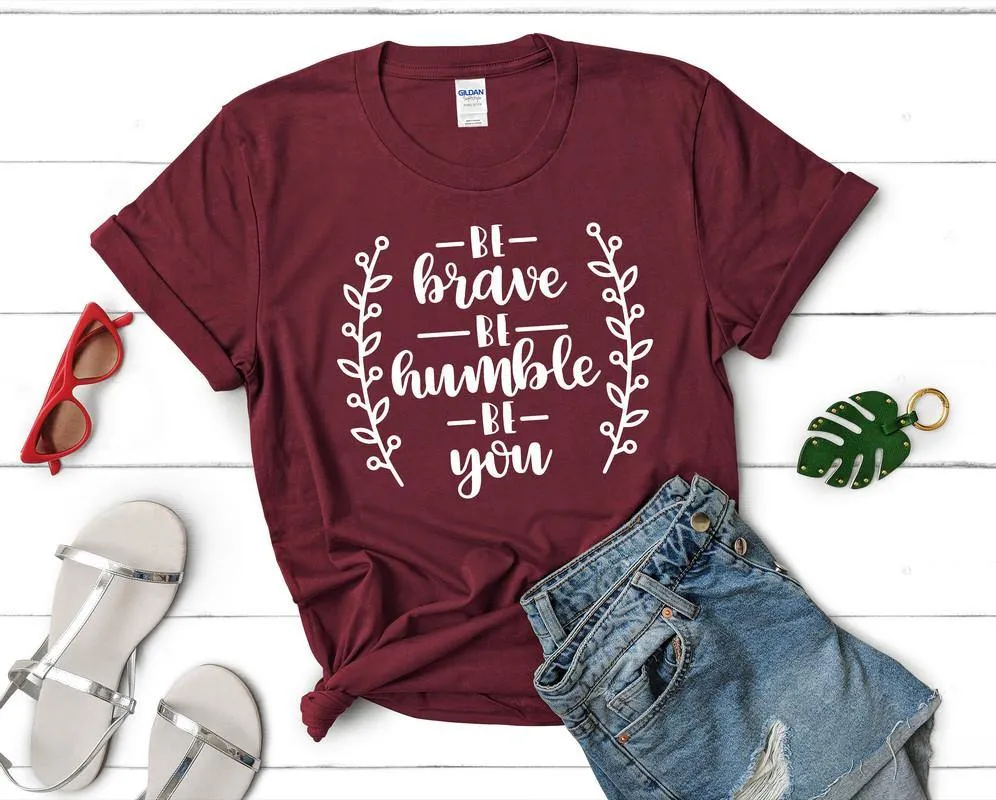 Be Brave Be Humble Be You Woman T Shirt.