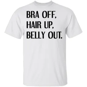 Bra Off Hair Up Belly Out T-Shirt