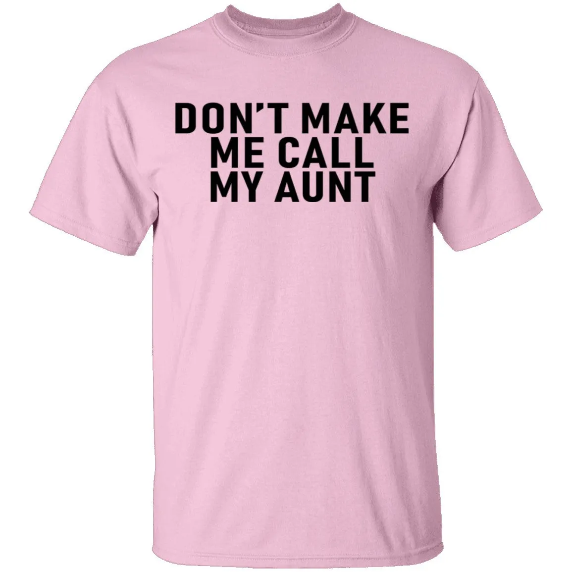 Don't Make Me Call My Aunt T-Shirt