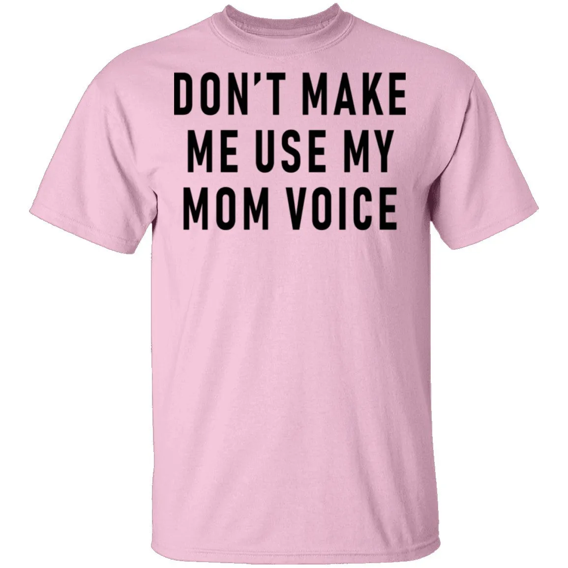 Don't Make Me Use My Mom Voice T-Shirt