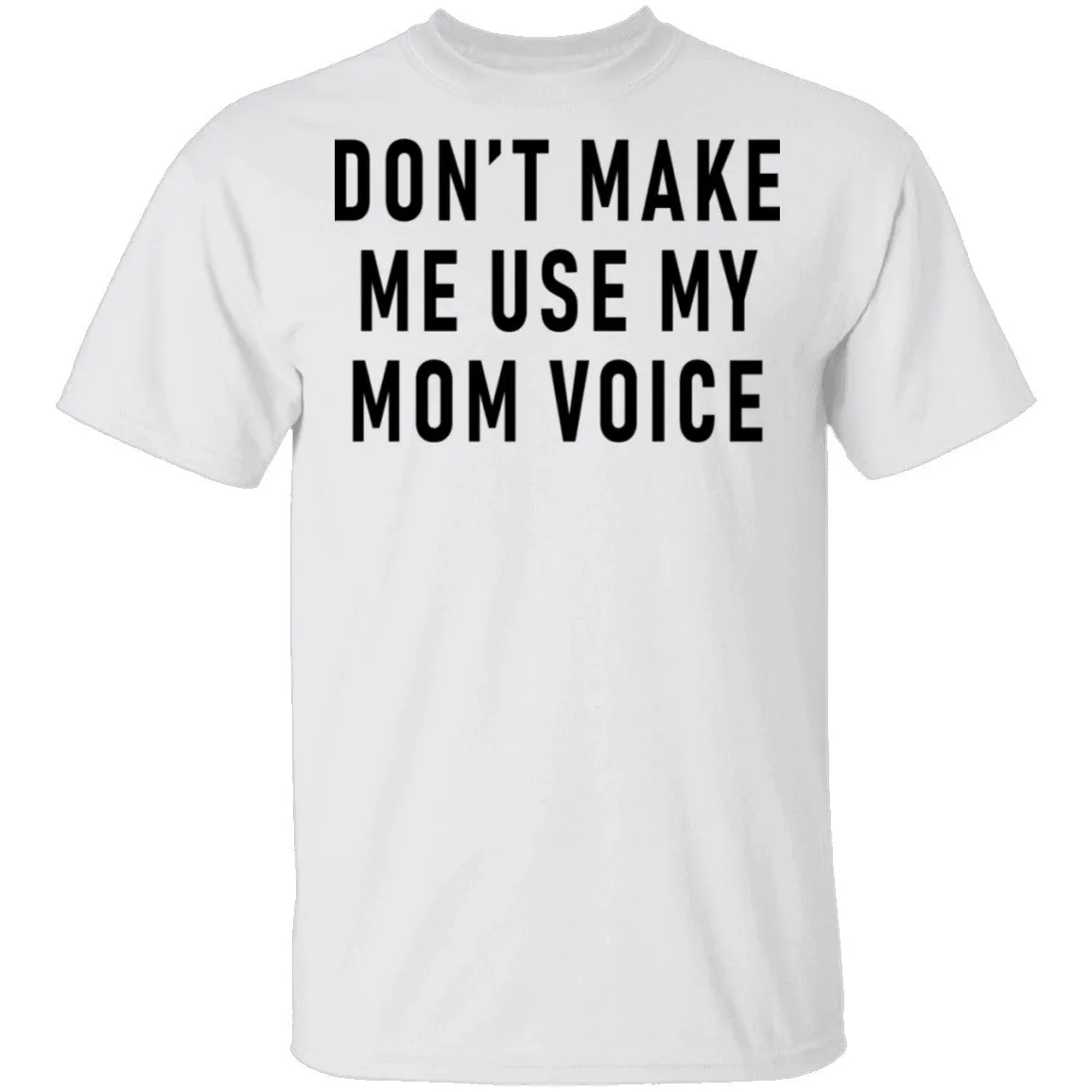 Don't Make Me Use My Mom Voice T-Shirt