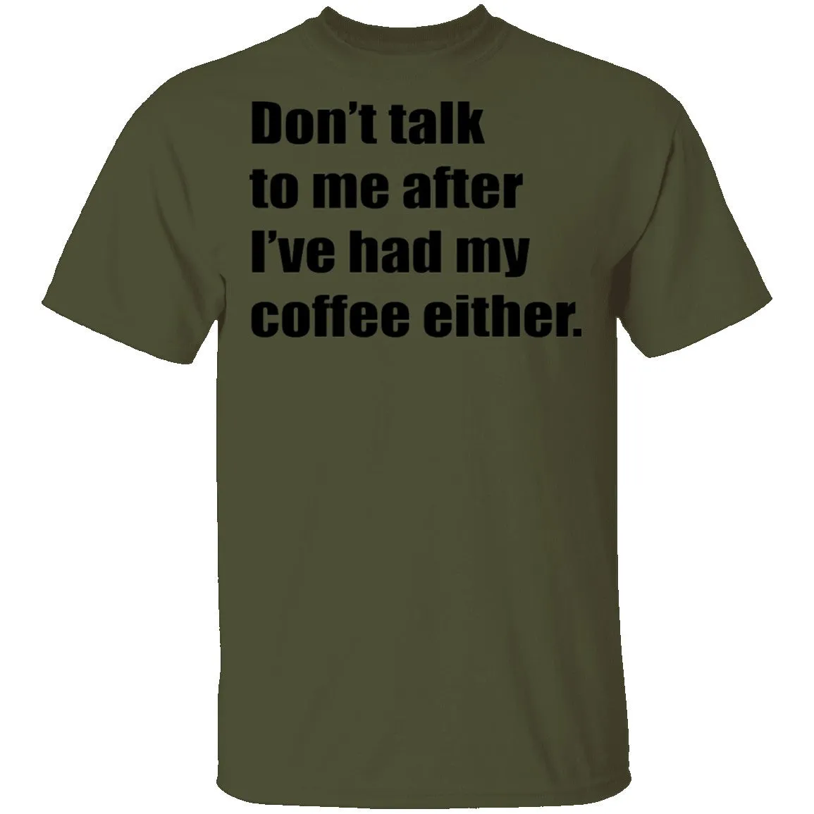 Don't talk to me after I've had my coffee either T-Shirt