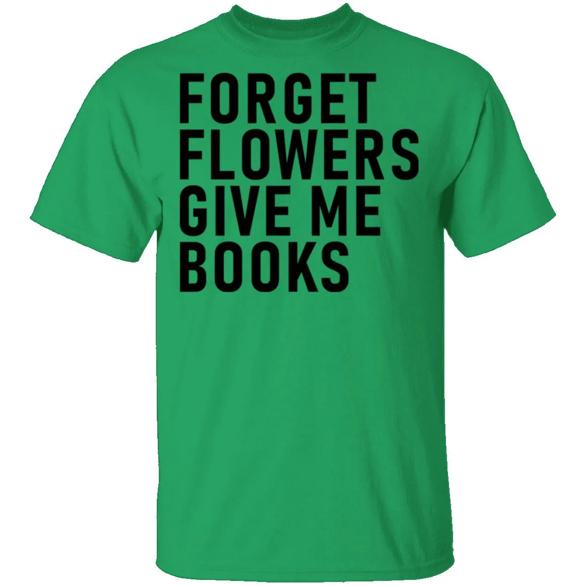 Forget Flowers Give Me Books T-Shirt