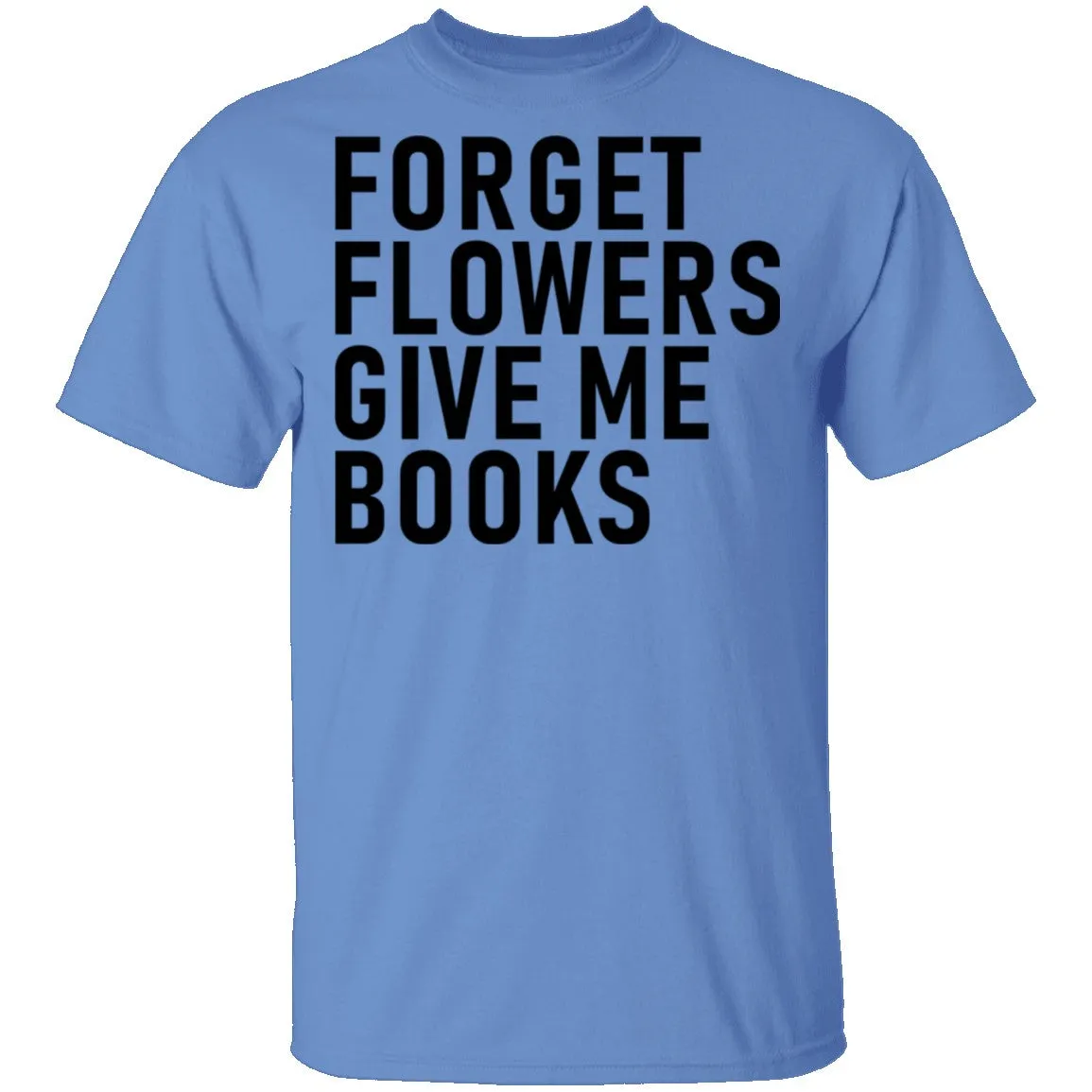 Forget Flowers Give Me Books T-Shirt