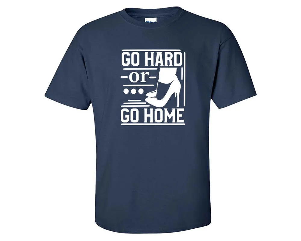 Go Hard or Go Home Men T Shirt