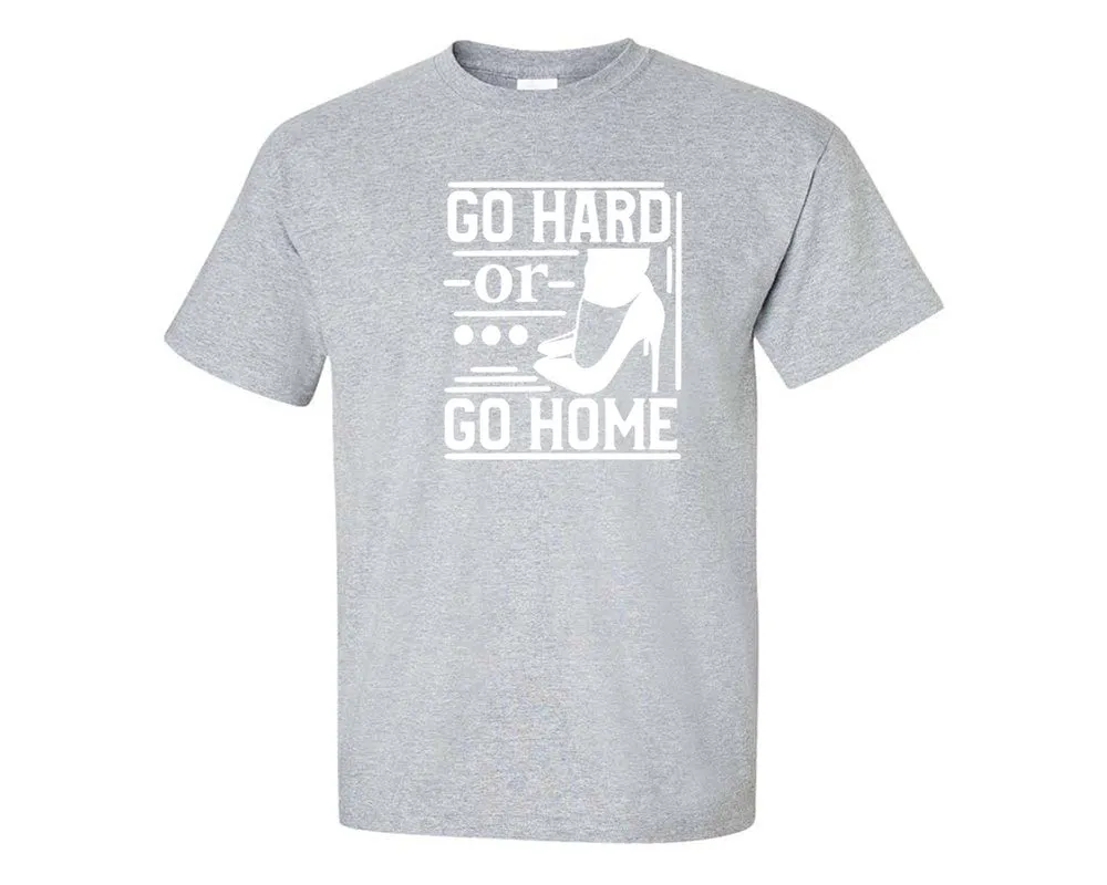 Go Hard or Go Home Men T Shirt