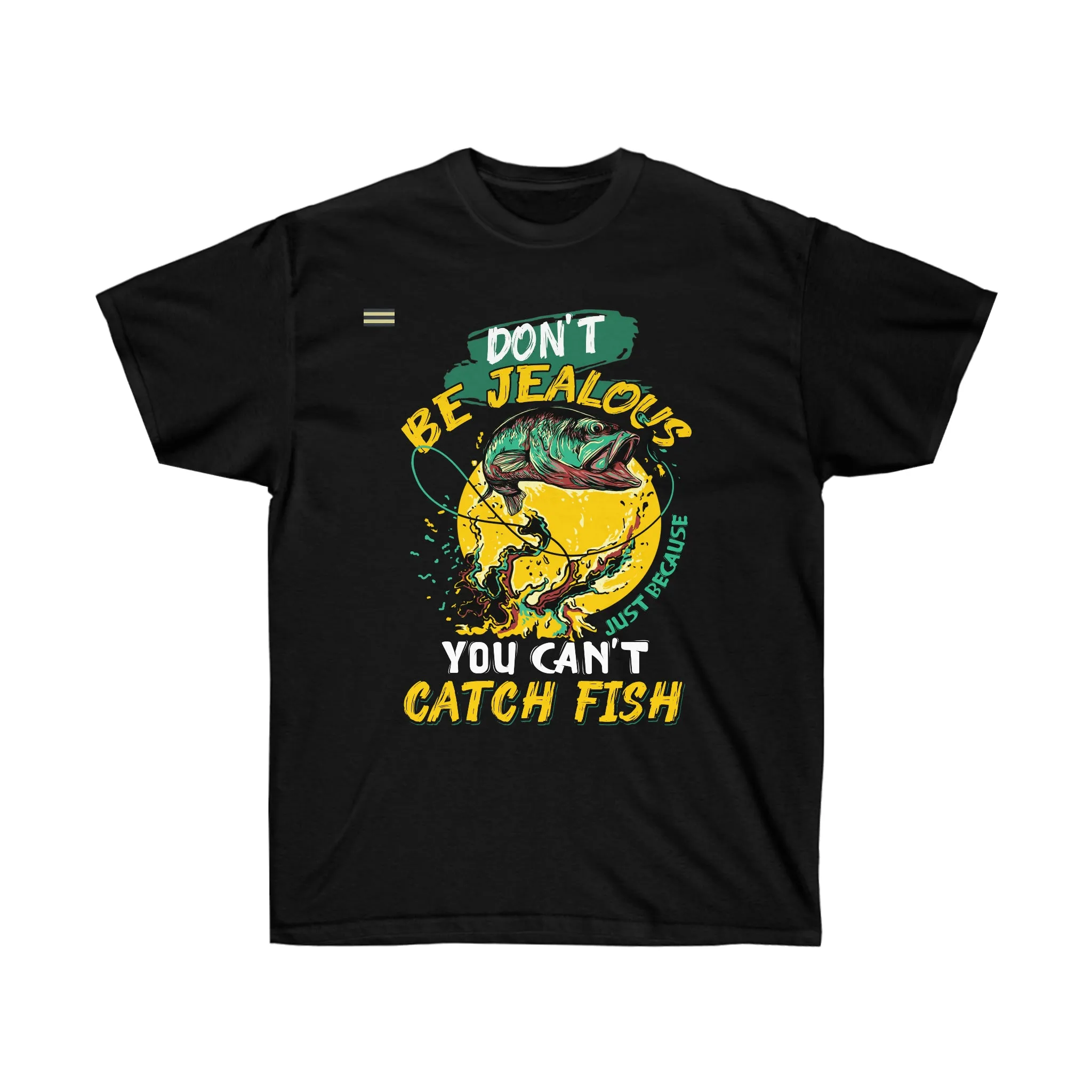 "Dont Be Jealous just Because You Cant Catch Fish" Fishing T-shirt