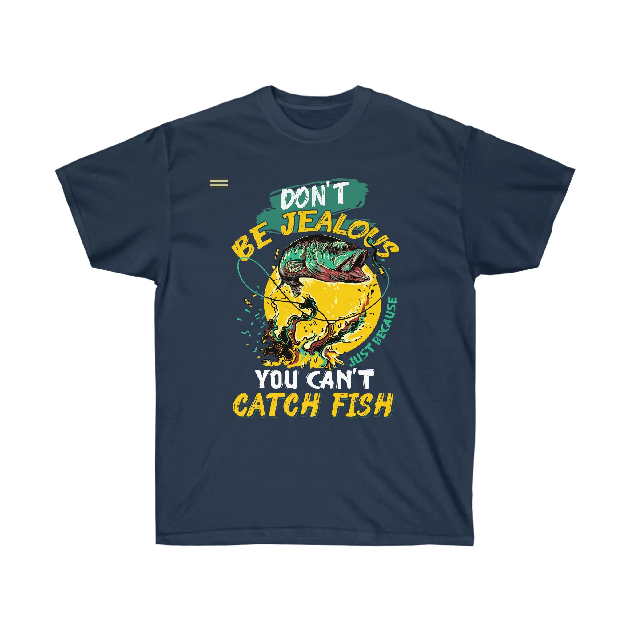 "Dont Be Jealous just Because You Cant Catch Fish" Fishing T-shirt